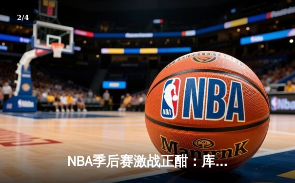 NBA季后赛激战正酣：库里狂砍45分率勇士逆转掘金，系列赛2-1领先 - 2