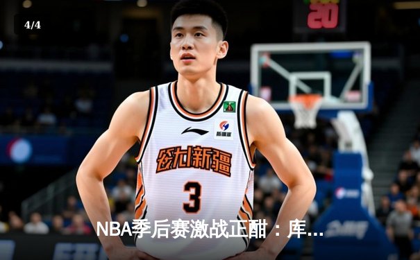 NBA季后赛激战正酣：库里狂砍45分率勇士逆转掘金，系列赛2-1领先 - 4