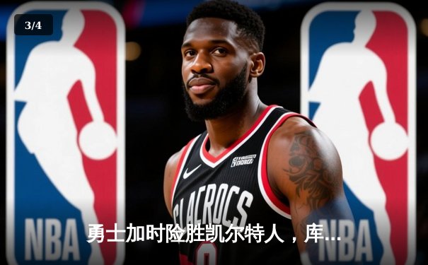 勇士加时险胜凯尔特人，库里狂砍43分率队捍卫主场 - 3